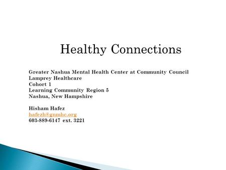 Healthy Connections Greater Nashua Mental Health Center at Community Council Lamprey Healthcare Cohort 1 Learning Community Region 5 Nashua, New Hampshire.