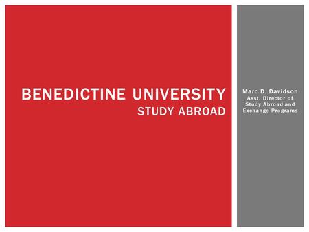 Marc D. Davidson Asst. Director of Study Abroad and Exchange Programs BENEDICTINE UNIVERSITY STUDY ABROAD.