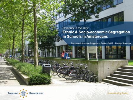 Diversity in the City: Ethnic & Socio-economic Segregation in Schools in Amsterdam: Erasmus Intensive Program – Sofia – 2012 - Femke Roosma.