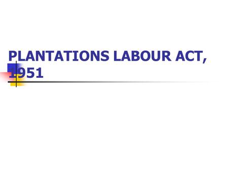 PLANTATIONS LABOUR ACT, 1951