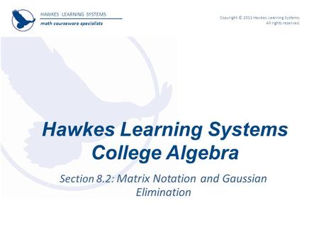 HAWKES LEARNING SYSTEMS math courseware specialists Copyright © 2011 Hawkes Learning Systems. All rights reserved. Hawkes Learning Systems College Algebra.