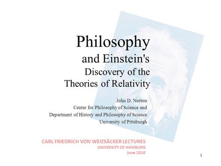 1 Philosophy and Einstein's Discovery of the Theories of Relativity John D. Norton Center for Philosophy of Science and Department of History and Philosophy.