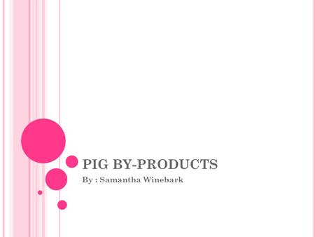 PIG BY-PRODUCTS By : Samantha Winebark. INDUSTRIAL PIG BY- PRODUCTS.