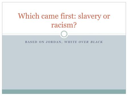 Which came first: slavery or racism?