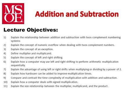 Lecture Objectives: 1)Explain the relationship between addition and subtraction with twos complement numbering systems 2)Explain the concept of numeric.