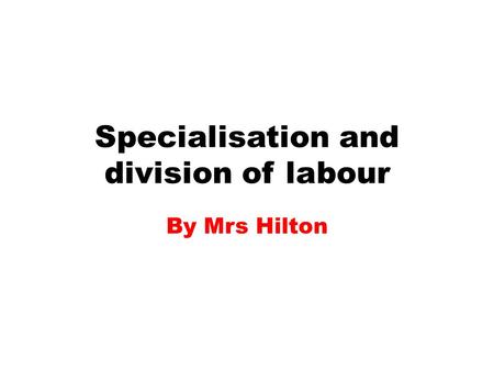 Specialisation and division of labour