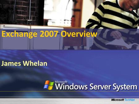 Exchange 2007 Overview James Whelan. What Will We Cover? New features in Microsoft Exchange 2007 The Exchange Management Console The Exchange Management.