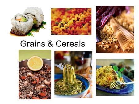 Grains & Cereals. What are cereals? Starchy grains (the SEEDS of plants) that are suitable to use as food Used to make: –Breakfast foods –Flours –Meals.