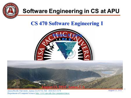 August 13, 2015 1 August 13, 2015August 13, 2015August 13, 2015 Azusa, CA Sheldon X. Liang Ph. D. Software Engineering in CS at APU Azusa Pacific University,