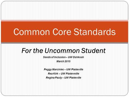 For the Uncommon Student Seeds of Inclusion – UW Oshkosh March 2015 Peggy Marciniec – UW Platteville Rea Kirk – UW Platteveille Regina Pauly – UW Platteville.