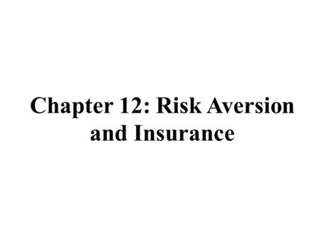 Chapter 12: Risk Aversion and Insurance. A. The Insurance Industry Most individuals are risk-averse Insurance is the reassignment of a risk in exchange.