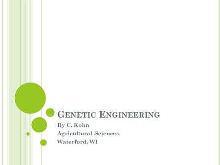 G ENETIC E NGINEERING By C. Kohn Agricultural Sciences Waterford, WI.