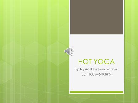 HOT YOGA By Alyssa Kewenvoyouma EDT 180 Module 5 1.