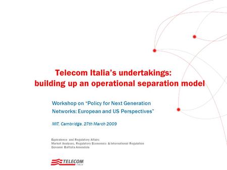 Telecom Italia’s undertakings: building up an operational separation model Equivalence and Regulatory Affairs Market Analyses, Regulatory Economics & International.