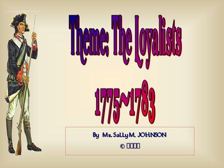 By Ms. Sally M. JOHNSON © 2013. FORMAT OF ESSAY Introduction Restate the question, and define the term Loyalists Supporting Detail 1 Briefly talk about.