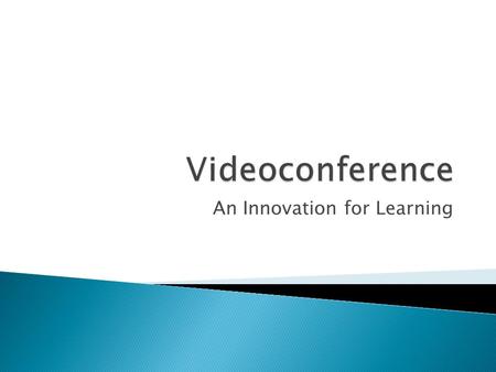 An Innovation for Learning.  Communication technology that integrates video and voice to connect remote users with each other  Allows students to.