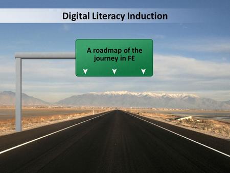 Digital Literacy Induction A roadmap of the journey in FE.