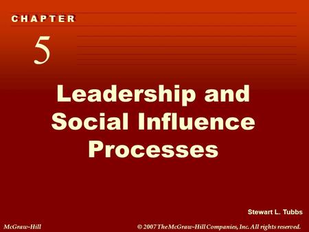 Stewart L. Tubbs McGraw-Hill© 2007 The McGraw-Hill Companies, Inc. All rights reserved. 5 C H A P T E R Leadership and Social Influence Processes.