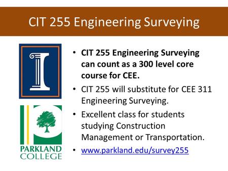 CIT 255 Engineering Surveying CIT 255 Engineering Surveying can count as a 300 level core course for CEE. CIT 255 will substitute for CEE 311 Engineering.