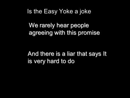 Is the Easy Yoke a joke We rarely hear people agreeing with this promise And there is a liar that says It is very hard to do.