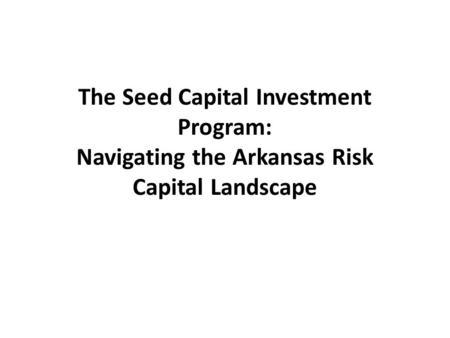 The Seed Capital Investment Program: Navigating the Arkansas Risk Capital Landscape.