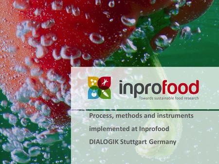 Process, methods and instruments implemented at Inprofood DIALOGIK Stuttgart Germany.