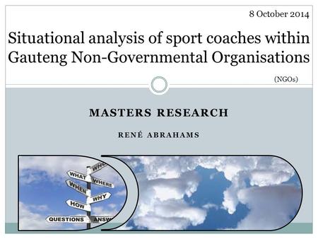 MASTERS RESEARCH RENÉ ABRAHAMS Situational analysis of sport coaches within Gauteng Non-Governmental Organisations (NGOs) 8 October 2014.