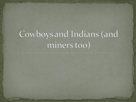 What is your image of the cowboy? What was the “real cowboy?” – many “Vaqueros” Why the image? William “Buffalo Bill” Cody’s Wild West Show Dime novels.