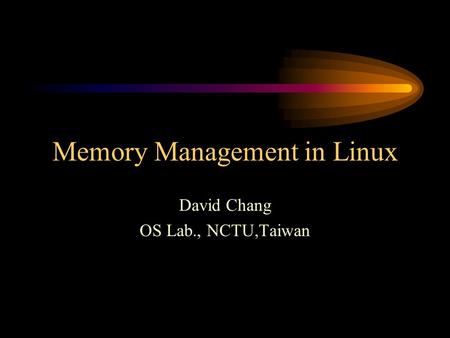 Memory Management in Linux David Chang OS Lab., NCTU,Taiwan.