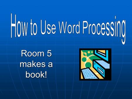 Room 5 makes a book!. What You Will Be Able to Do On Your Own.. IIIIdentify and name the different parts of the computer  Type your own work  Use.