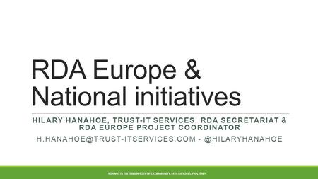 RDA Europe & National initiatives HILARY HANAHOE, TRUST-IT SERVICES, RDA SECRETARIAT & RDA EUROPE PROJECT COORDINATOR -