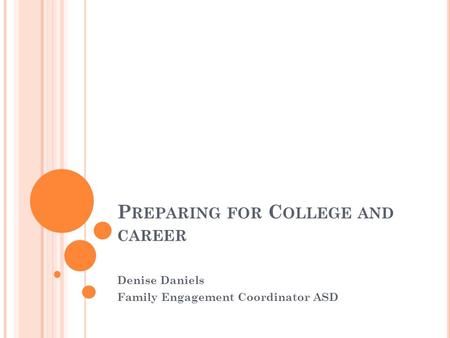 P REPARING FOR C OLLEGE AND CAREER Denise Daniels Family Engagement Coordinator ASD.