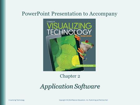 PowerPoint Presentation to Accompany Application Software Chapter 2 Visualizing TechnologyCopyright © 2014 Pearson Education, Inc. Publishing as Prentice.