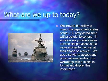 What are we up to today? We provide the ability to check the deployment status of the U.S. navy at real time with a cellular telephone. In addition, we.