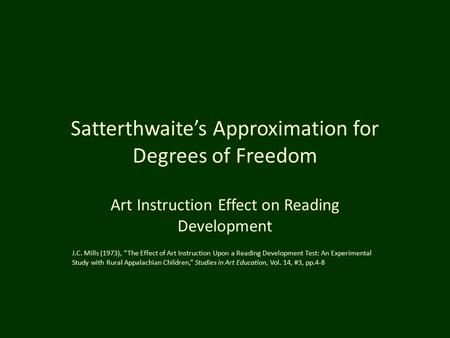 Satterthwaite’s Approximation for Degrees of Freedom Art Instruction Effect on Reading Development J.C. Mills (1973), “The Effect of Art Instruction Upon.