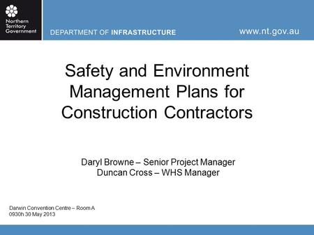 Safety and Environment Management Plans for Construction Contractors Daryl Browne – Senior Project Manager Duncan Cross – WHS Manager Darwin Convention.