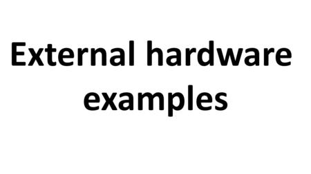 External hardware examples. External hardware examples Flat-panel, Monitor, and LCD Keyboard Microphone Mouse Printer Projector Scanner Speakers USB thumb.