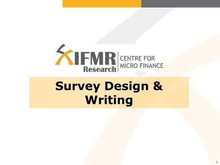 1 Survey Design & Writing. Survey design and writing: a golden rule Different research objectives would lead to different survey instruments For every.