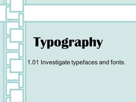 1.01 Investigate typefaces and fonts.