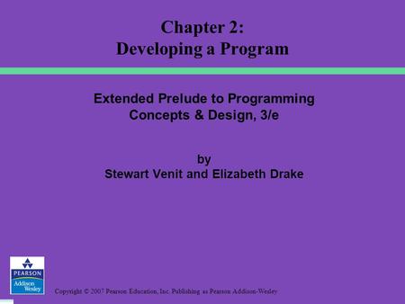 Copyright © 2007 Pearson Education, Inc. Publishing as Pearson Addison-Wesley Extended Prelude to Programming Concepts & Design, 3/e by Stewart Venit and.