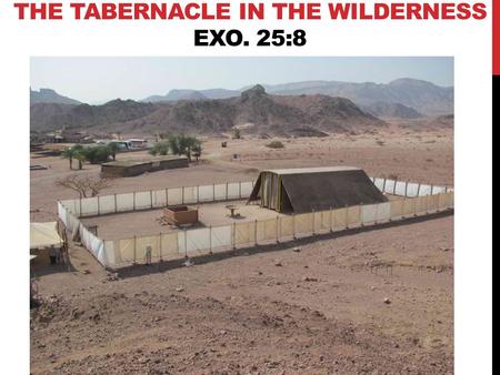 THE TABERNACLE IN THE WILDERNESS EXO. 25:8. THE TABERNACLE IN THE WILDERNESS.