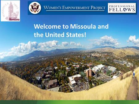 Welcome to Missoula and the United States!. Program Objectives Participant Responsibilities Program Documents and Regulations Finances Health and Safety.