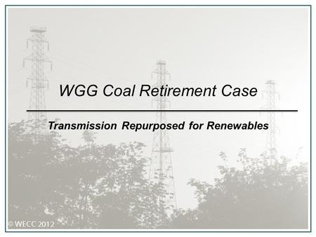 WGG Coal Retirement Case Transmission Repurposed for Renewables.