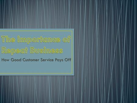 How Good Customer Service Pays Off. We have all heard the phrase “The Customer is Always Right” We have all heard the phrase “The Customer is Always Right”