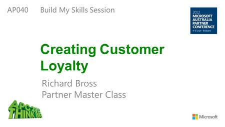 Creating Customer Loyalty Richard Bross Partner Master Class AP040Build My Skills Session.