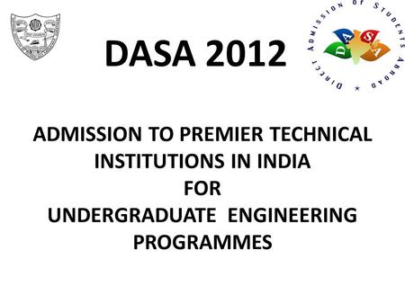 ADMISSION TO PREMIER TECHNICAL INSTITUTIONS IN INDIA FOR UNDERGRADUATE ENGINEERING PROGRAMMES DASA 2012.