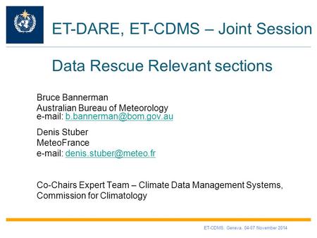 ET-DARE, ET-CDMS – Joint Session Bruce Bannerman Australian Bureau of Meteorology   Denis Stuber MeteoFrance.