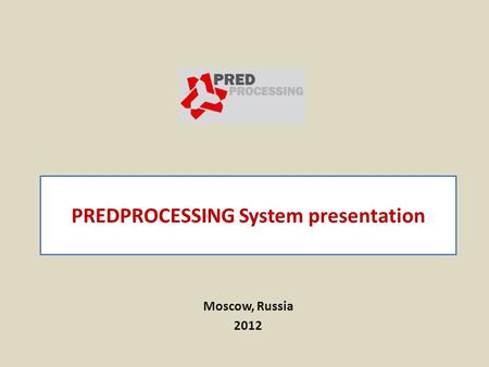 Moscow, Russia 2012 PREDPROCESSING System presentation.