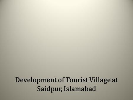 Development of Tourist Village at Saidpur, Islamabad.