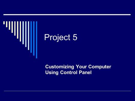 Project 5 Customizing Your Computer Using Control Panel.